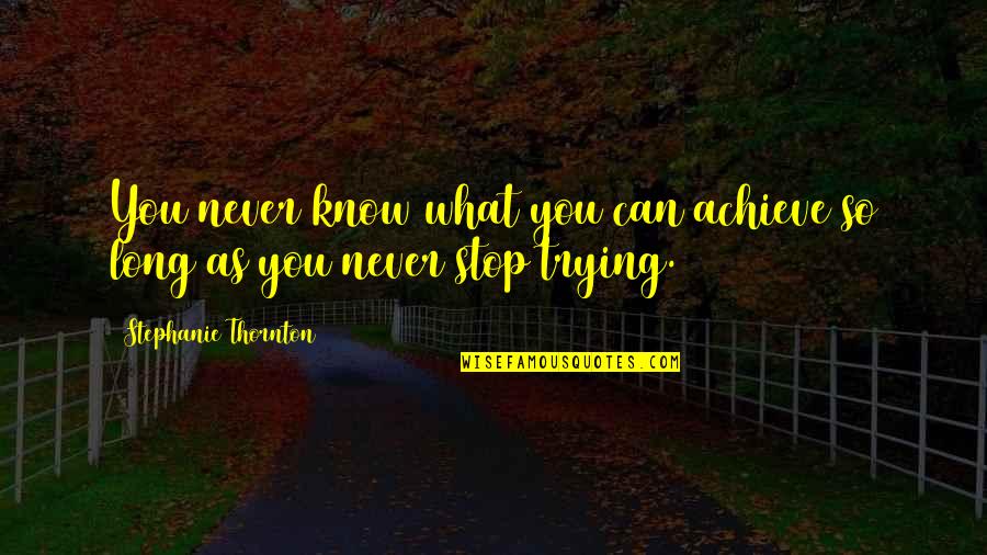 Longnecker Nursery Quotes By Stephanie Thornton: You never know what you can achieve so Longnecker Nursery Quotes By Stephanie Thornton: You never know what you can achieve so