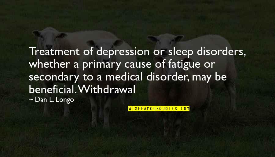 Longo Quotes By Dan L. Longo: Treatment of depression or sleep disorders, whether a