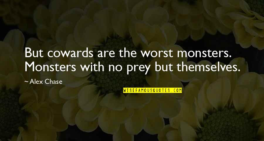 Longobardi Marcelo Quotes By Alex Chase: But cowards are the worst monsters. Monsters with