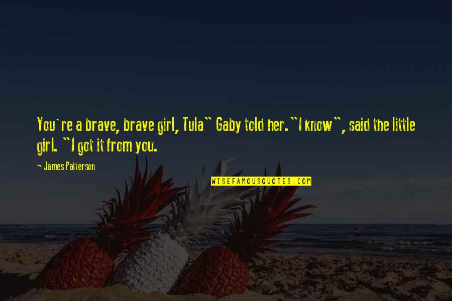 Longobucco Oftalmologo Quotes By James Patterson: You're a brave, brave girl, Tula" Gaby told Longobucco Oftalmologo Quotes By James Patterson: You're a brave, brave girl, Tula" Gaby told