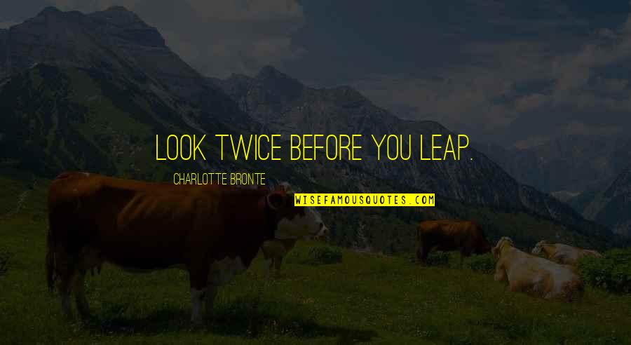 Longomba Lovy Quotes By Charlotte Bronte: Look twice before you leap.