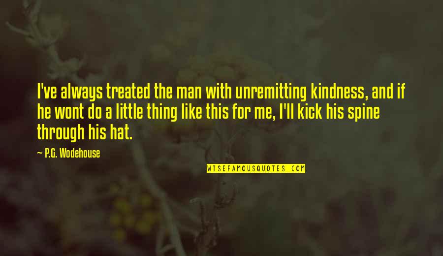 Longoni Carom Quotes By P.G. Wodehouse: I've always treated the man with unremitting kindness, Longoni Carom Quotes By P.G. Wodehouse: I've always treated the man with unremitting kindness,