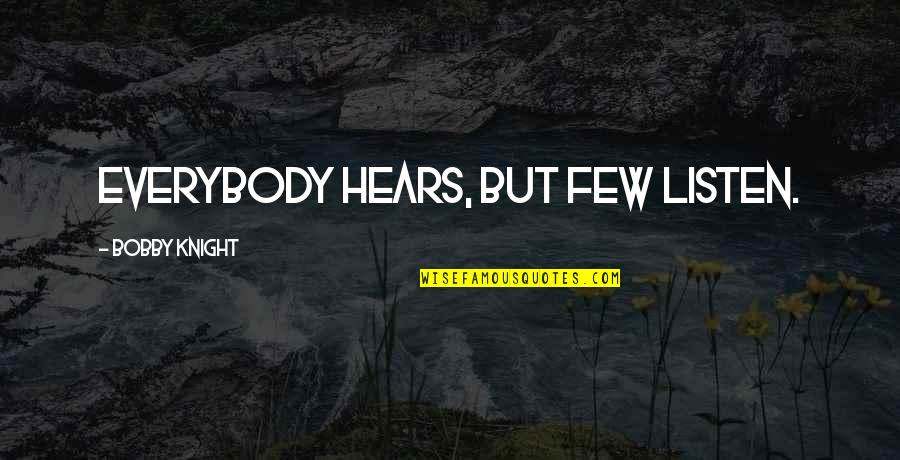 Longoria Affair Quotes By Bobby Knight: Everybody hears, but few listen. Longoria Affair Quotes By Bobby Knight: Everybody hears, but few listen.
