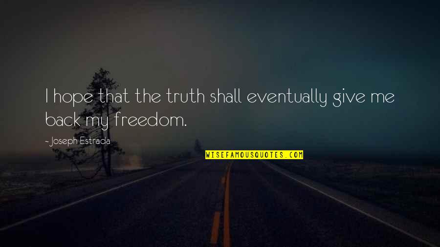 Longoria Affair Quotes By Joseph Estrada: I hope that the truth shall eventually give Longoria Affair Quotes By Joseph Estrada: I hope that the truth shall eventually give