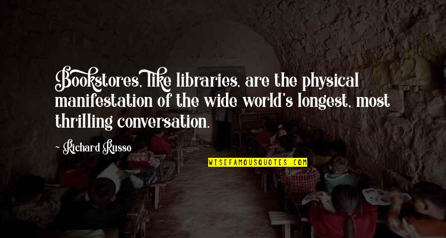 Longoria Collection Quotes By Richard Russo: Bookstores, like libraries, are the physical manifestation of Longoria Collection Quotes By Richard Russo: Bookstores, like libraries, are the physical manifestation of