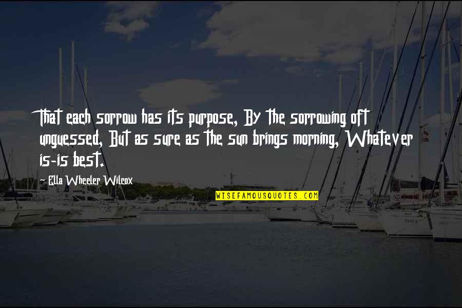 Longos Online Quotes By Ella Wheeler Wilcox: That each sorrow has its purpose, By the Longos Online Quotes By Ella Wheeler Wilcox: That each sorrow has its purpose, By the