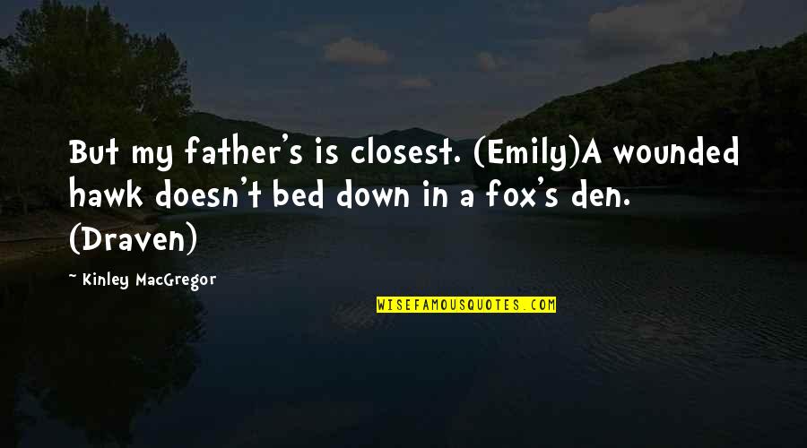 Longpaws Quotes By Kinley MacGregor: But my father's is closest. (Emily)A wounded hawk Longpaws Quotes By Kinley MacGregor: But my father's is closest. (Emily)A wounded hawk
