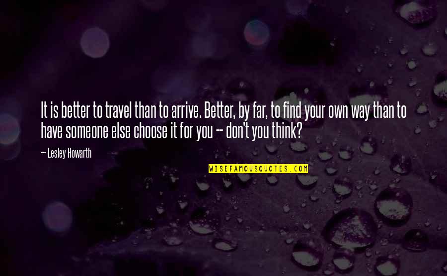 Longpaws Quotes By Lesley Howarth: It is better to travel than to arrive. Longpaws Quotes By Lesley Howarth: It is better to travel than to arrive.