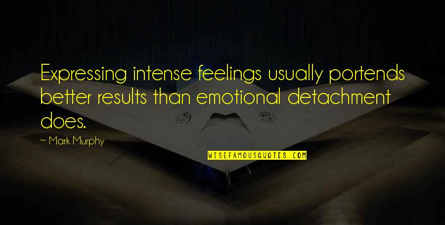 Longreads Quotes By Mark Murphy: Expressing intense feelings usually portends better results than