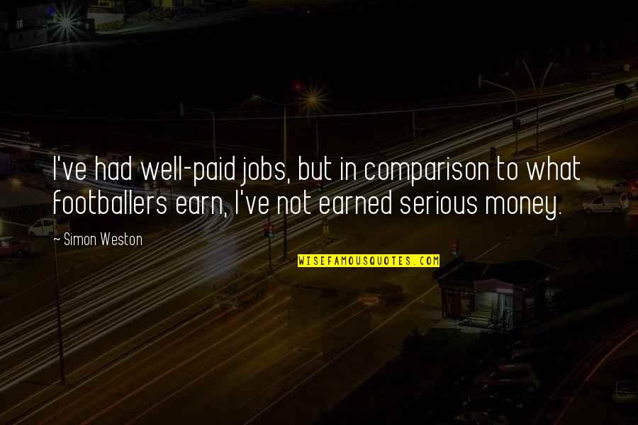 Longreads Quotes By Simon Weston: I've had well-paid jobs, but in comparison to