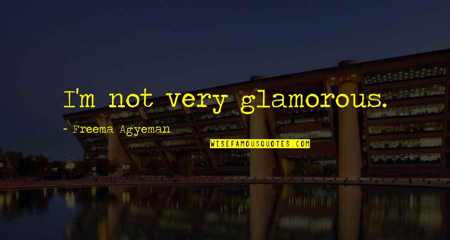 Longrich Quotes By Freema Agyeman: I'm not very glamorous. Longrich Quotes By Freema Agyeman: I'm not very glamorous.