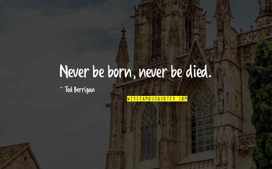 Longridge Quotes By Ted Berrigan: Never be born, never be died.
