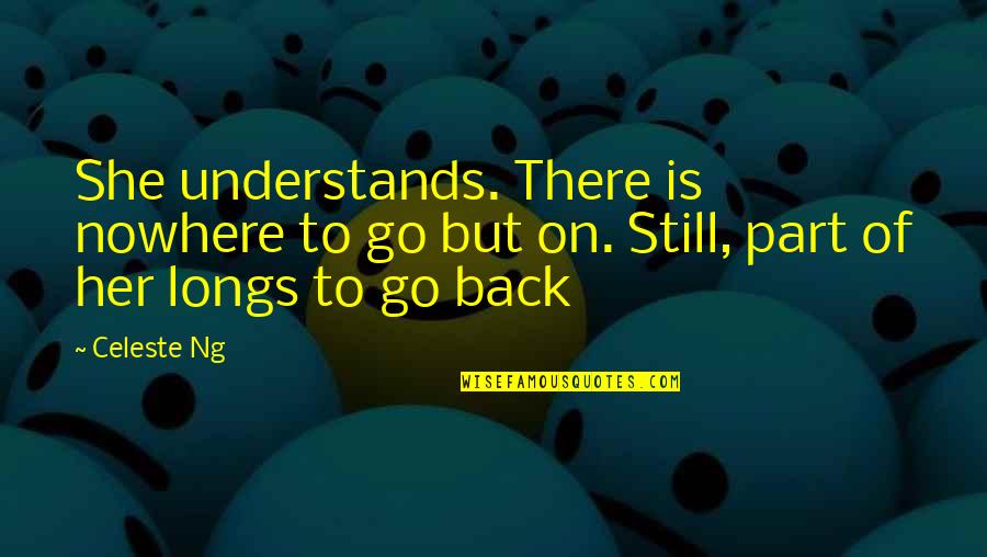 Longs Quotes By Celeste Ng: She understands. There is nowhere to go but