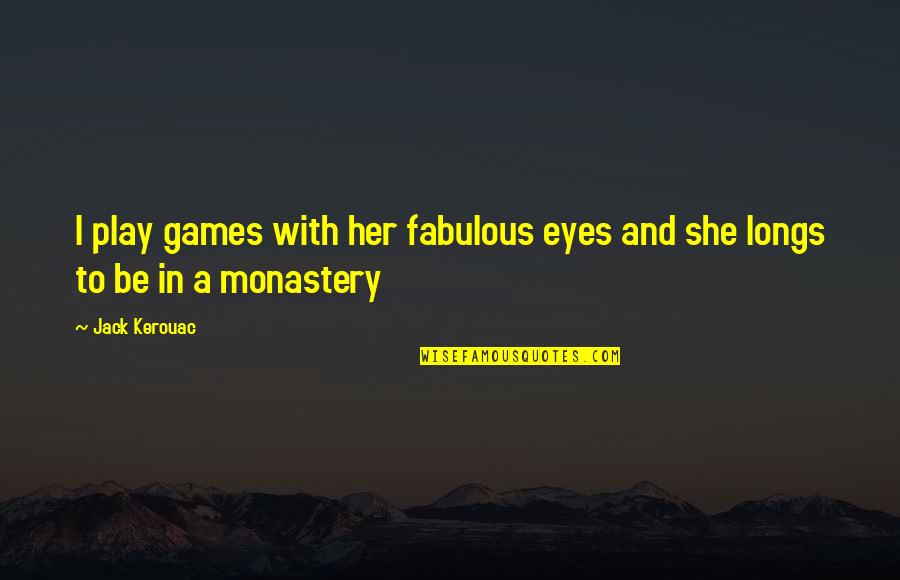 Longs Quotes By Jack Kerouac: I play games with her fabulous eyes and