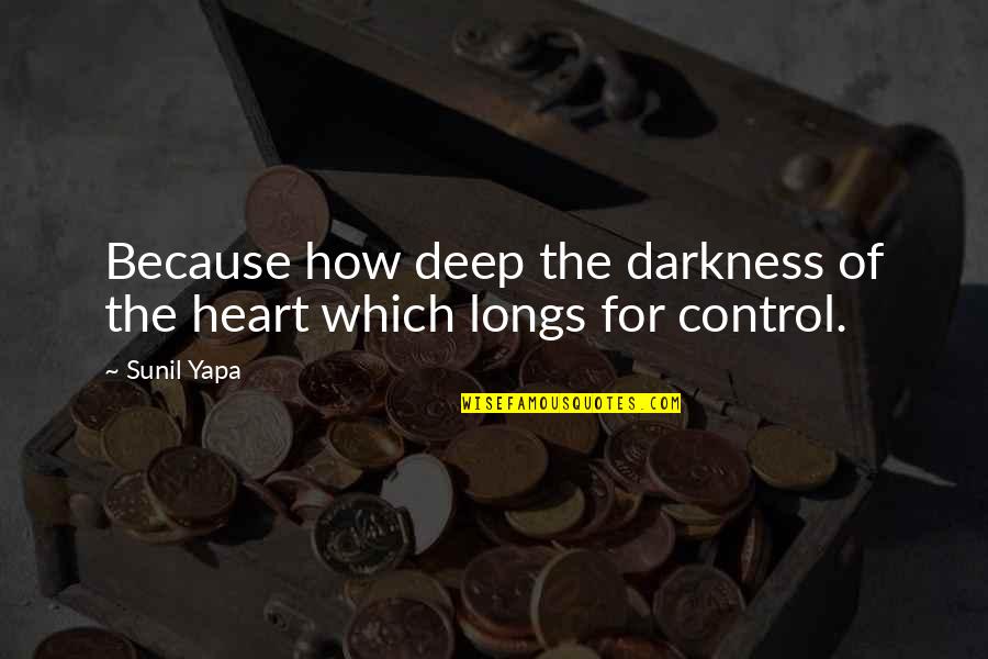 Longs Quotes By Sunil Yapa: Because how deep the darkness of the heart