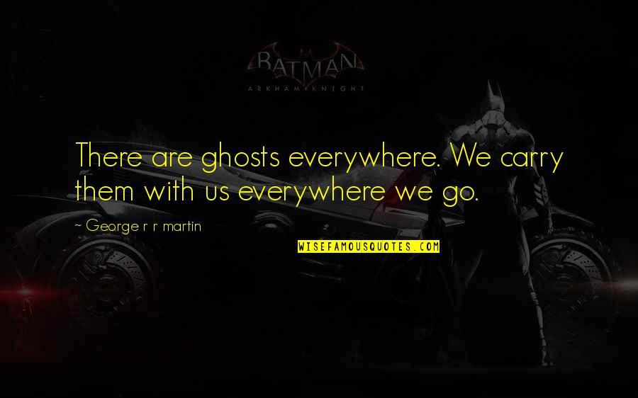 Longshadow Australian Quotes By George R R Martin: There are ghosts everywhere. We carry them with