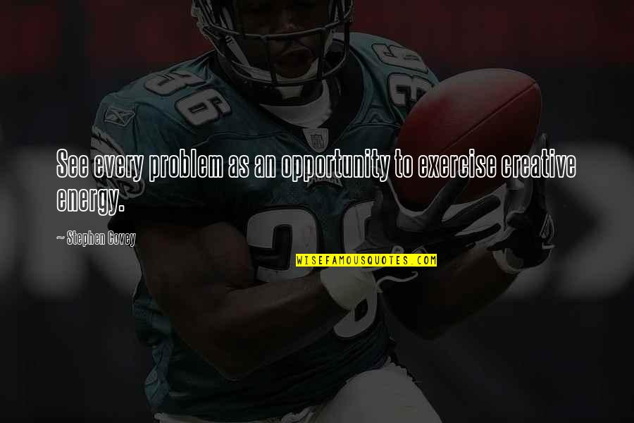 Longshore Quotes By Stephen Covey: See every problem as an opportunity to exercise Longshore Quotes By Stephen Covey: See every problem as an opportunity to exercise