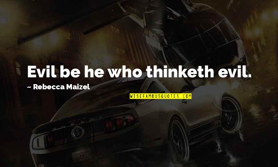 Longshottrailer Quotes By Rebecca Maizel: Evil be he who thinketh evil. Longshottrailer Quotes By Rebecca Maizel: Evil be he who thinketh evil.