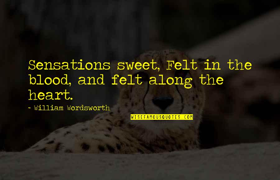 Longstockings Quotes By William Wordsworth: Sensations sweet, Felt in the blood, and felt