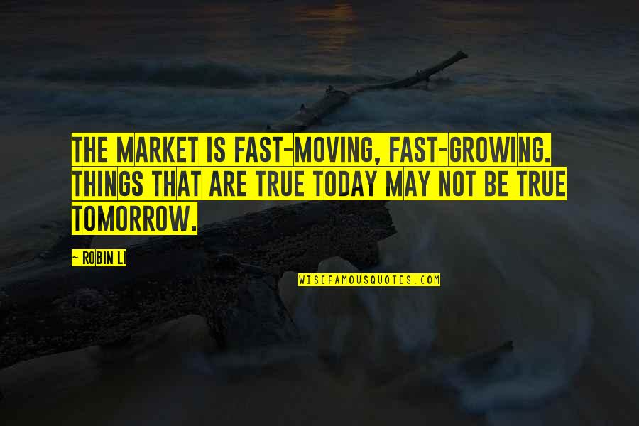 Longstone Quotes By Robin Li: The market is fast-moving, fast-growing. Things that are Longstone Quotes By Robin Li: The market is fast-moving, fast-growing. Things that are