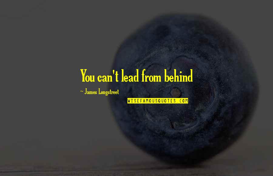 Longstreet Quotes By James Longstreet: You can't lead from behind