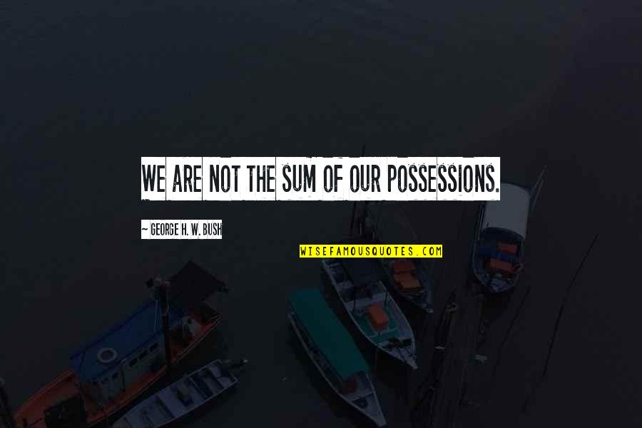 Longsuffering Kjv Quotes By George H. W. Bush: We are not the sum of our possessions. Longsuffering Kjv Quotes By George H. W. Bush: We are not the sum of our possessions.