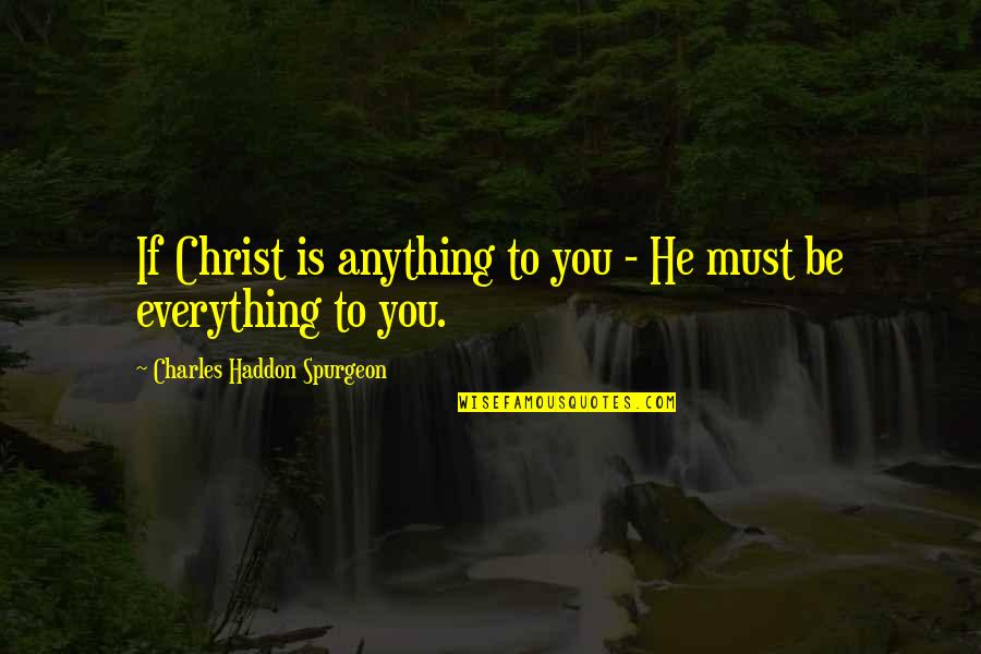 Longsword Stances Quotes By Charles Haddon Spurgeon: If Christ is anything to you - He