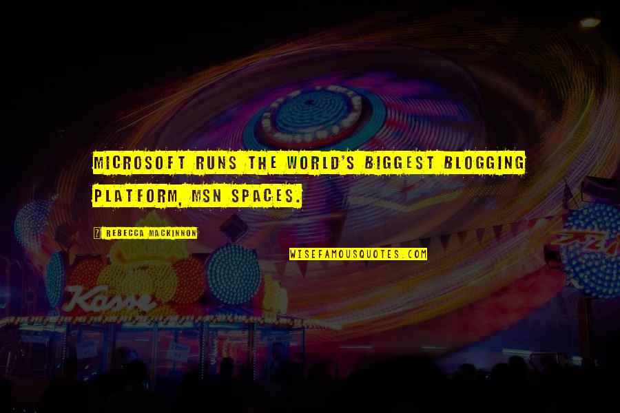 Longtales Quotes By Rebecca MacKinnon: Microsoft runs the world's biggest blogging platform, MSN