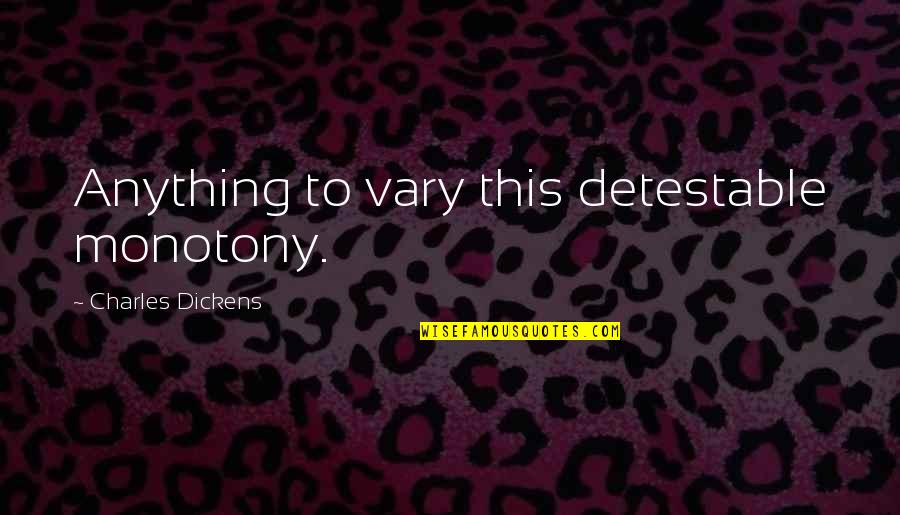 Longtemps Je Quotes By Charles Dickens: Anything to vary this detestable monotony. Longtemps Je Quotes By Charles Dickens: Anything to vary this detestable monotony.