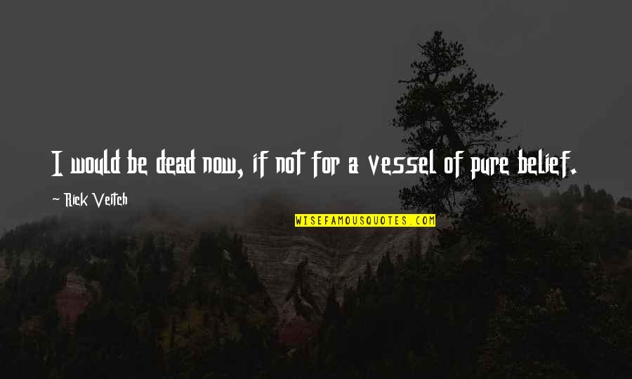 Longtemps Je Quotes By Rick Veitch: I would be dead now, if not for Longtemps Je Quotes By Rick Veitch: I would be dead now, if not for