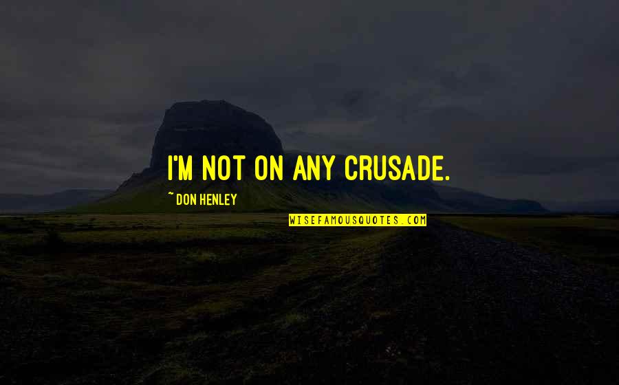 Longthorne Celtic Quotes By Don Henley: I'm not on any crusade.