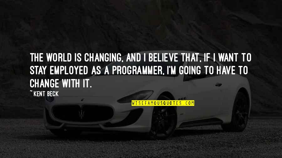 Longtime Best Friend Quotes By Kent Beck: The world is changing, and I believe that,