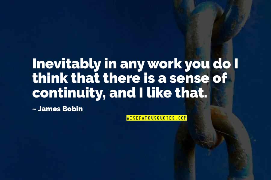 Longtime Companion Quotes By James Bobin: Inevitably in any work you do I think Longtime Companion Quotes By James Bobin: Inevitably in any work you do I think