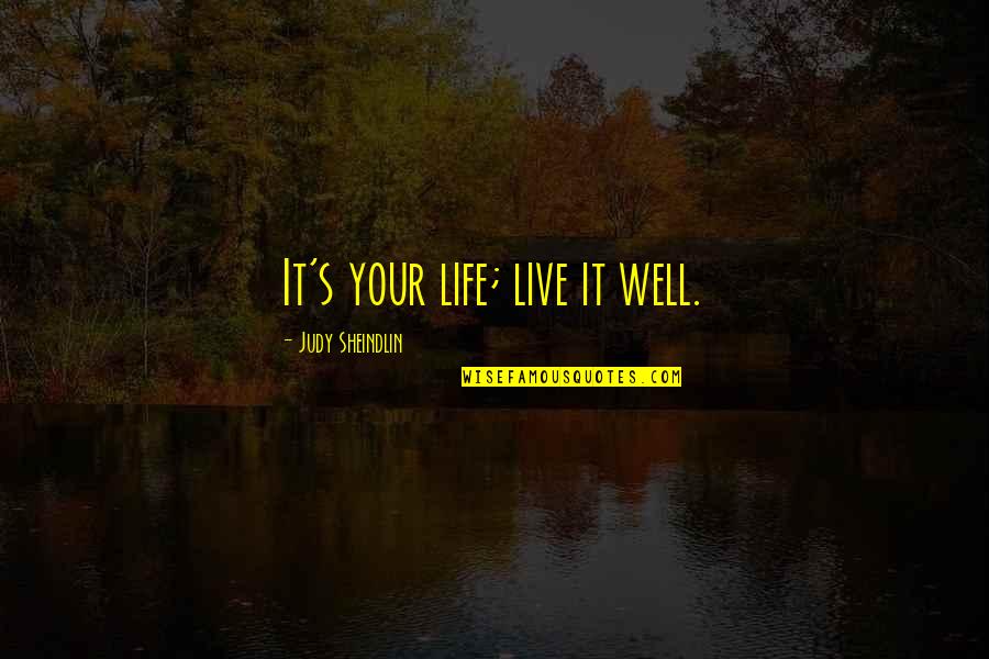 Longtime Companion Quotes By Judy Sheindlin: It's your life; live it well. Longtime Companion Quotes By Judy Sheindlin: It's your life; live it well.