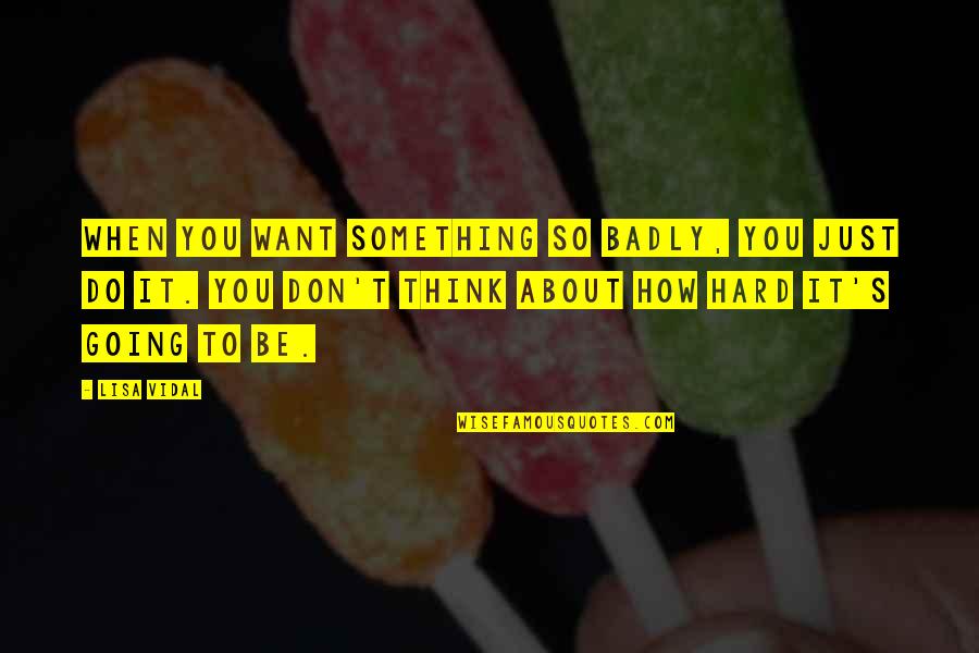 Longtime Companion Quotes By Lisa Vidal: When you want something so badly, you just Longtime Companion Quotes By Lisa Vidal: When you want something so badly, you just