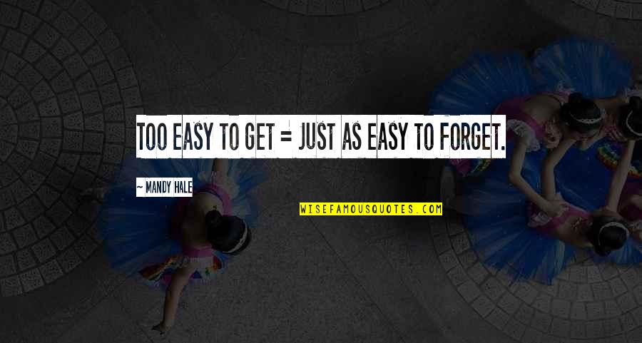 Longtime Quotes By Mandy Hale: Too easy to get = Just as easy