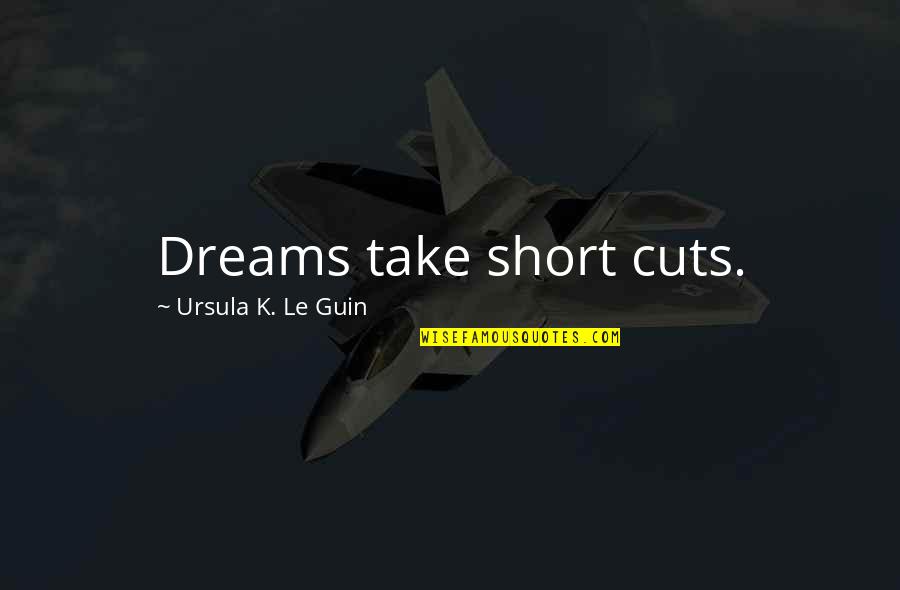 Longuers Quotes By Ursula K. Le Guin: Dreams take short cuts. Longuers Quotes By Ursula K. Le Guin: Dreams take short cuts.