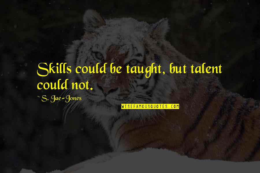Longues Sur Mer Quotes By S. Jae-Jones: Skills could be taught, but talent could not. Longues Sur Mer Quotes By S. Jae-Jones: Skills could be taught, but talent could not.