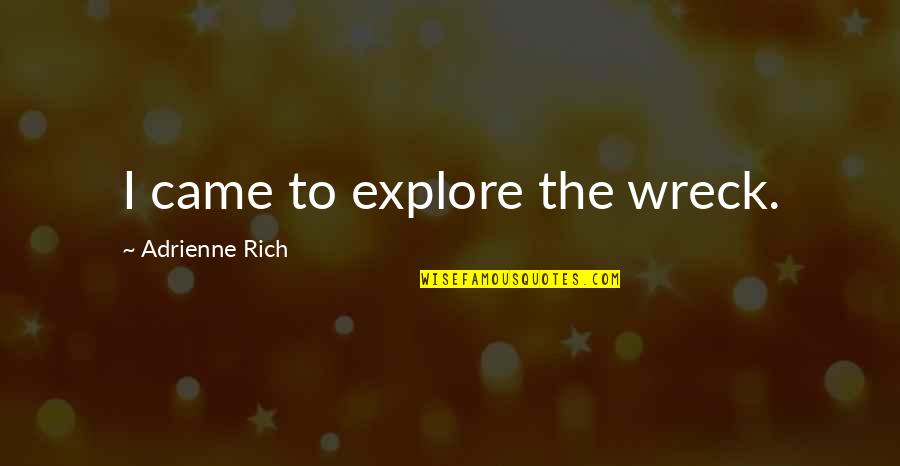 Longues Translation Quotes By Adrienne Rich: I came to explore the wreck. Longues Translation Quotes By Adrienne Rich: I came to explore the wreck.