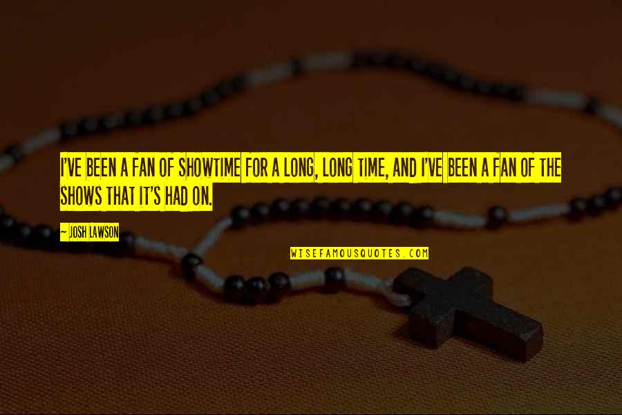 Longuette Quotes By Josh Lawson: I've been a fan of Showtime for a Longuette Quotes By Josh Lawson: I've been a fan of Showtime for a