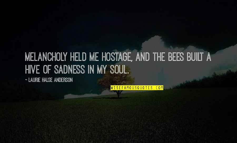 Longuette Quotes By Laurie Halse Anderson: Melancholy held me hostage, and the bees built Longuette Quotes By Laurie Halse Anderson: Melancholy held me hostage, and the bees built