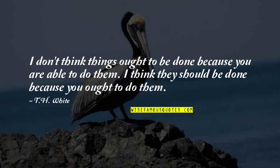 Longueur En Quotes By T.H. White: I don't think things ought to be done