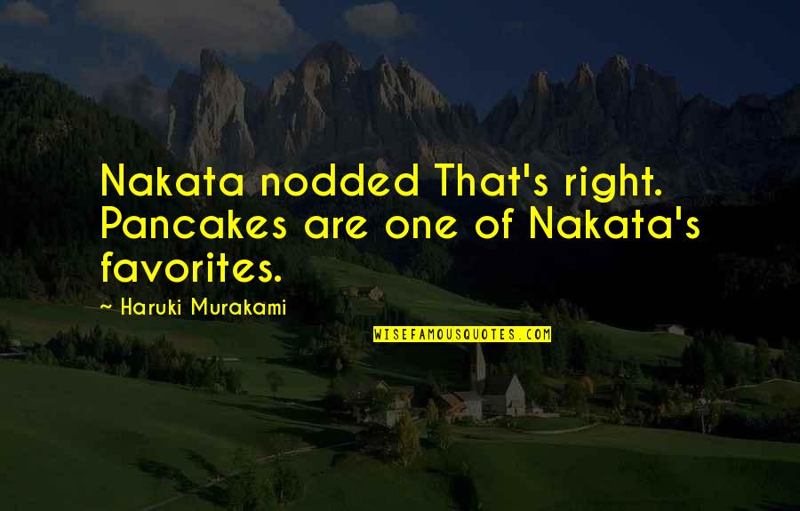 Longueurs Quotes By Haruki Murakami: Nakata nodded That's right. Pancakes are one of