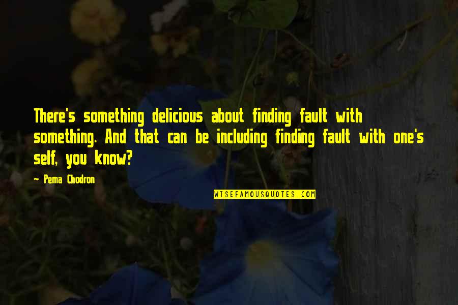 Longueville Quotes By Pema Chodron: There's something delicious about finding fault with something.