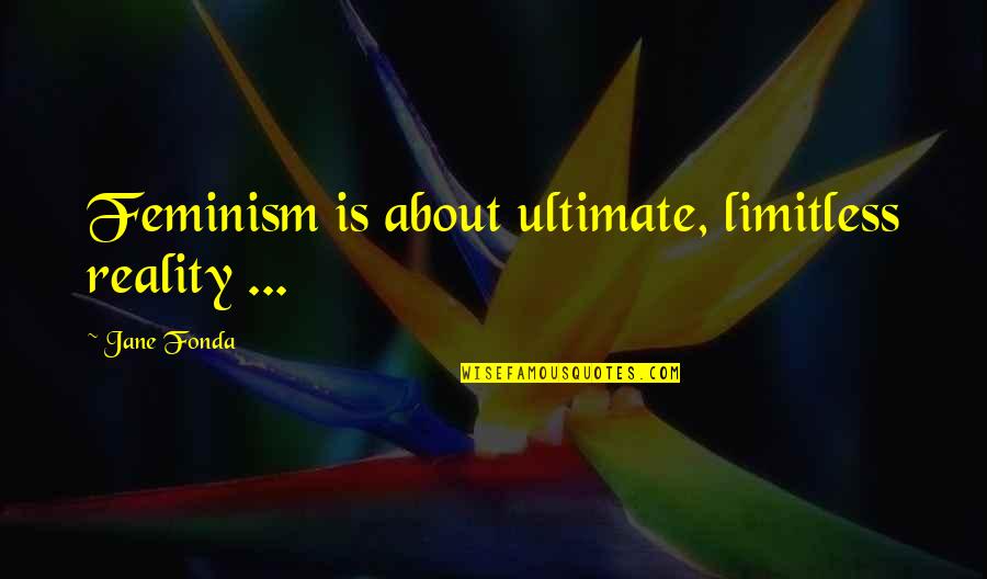 Longuisimo Quotes By Jane Fonda: Feminism is about ultimate, limitless reality ...