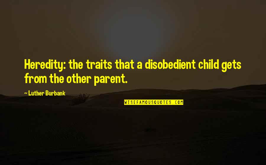 Longum32 Quotes By Luther Burbank: Heredity: the traits that a disobedient child gets