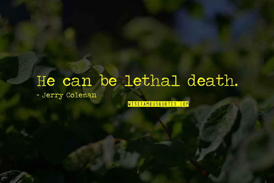 Longus Colli Quotes By Jerry Coleman: He can be lethal death. Longus Colli Quotes By Jerry Coleman: He can be lethal death.