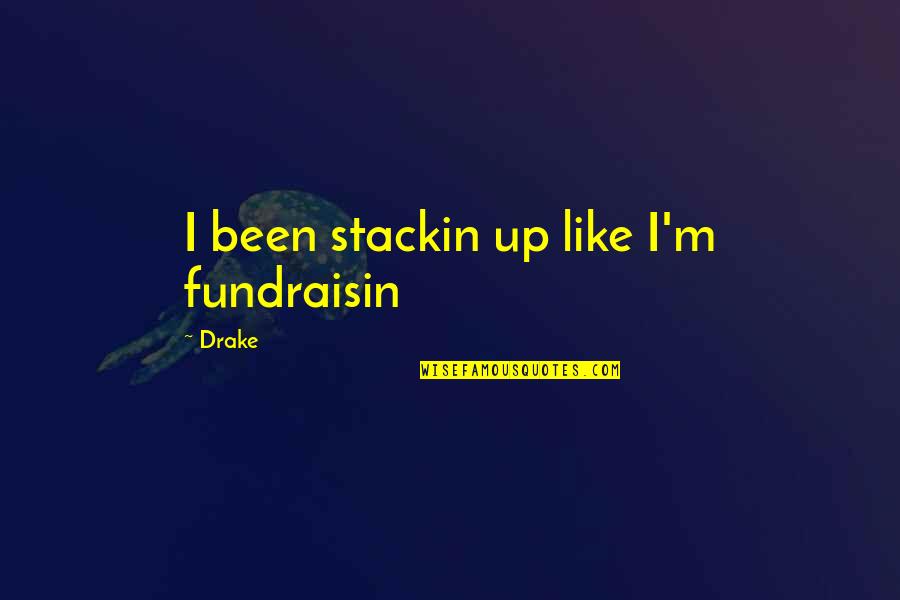 Longus Quotes By Drake: I been stackin up like I'm fundraisin