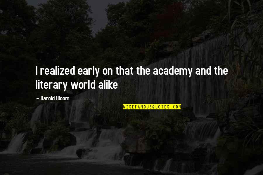 Longview Quotes By Harold Bloom: I realized early on that the academy and