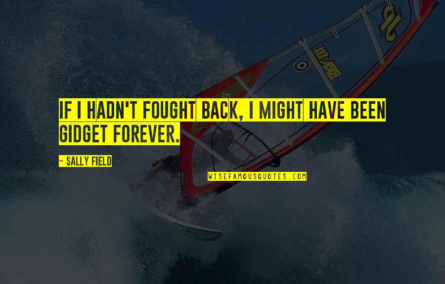 Longview Quotes By Sally Field: If I hadn't fought back, I might have